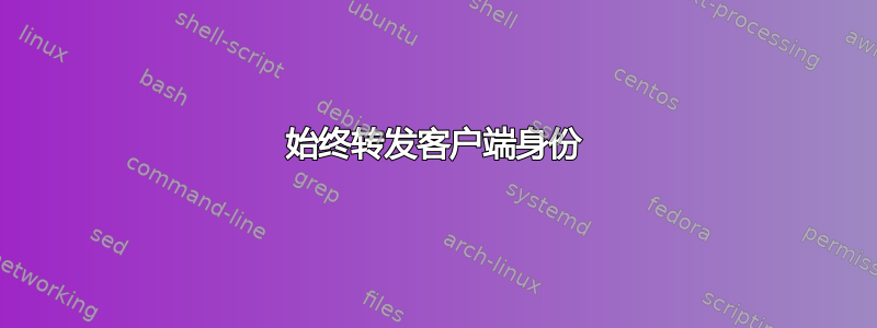 始终转发客户端身份