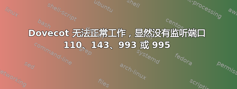 Dovecot 无法正常工作，显然没有监听端口 110、143、993 或 995