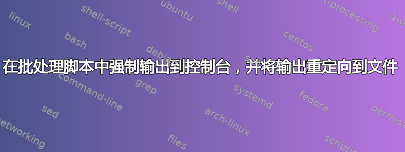 在批处理脚本中强制输出到控制台，并将输出重定向到文件