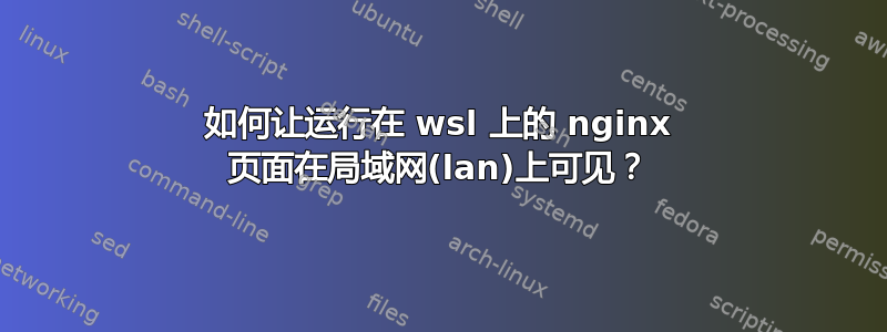 如何让运行在 wsl 上的 nginx 页面在局域网(lan)上可见？