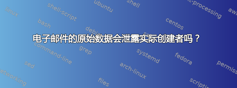 电子邮件的原始数据会泄露实际创建者吗？