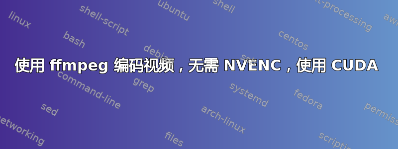 使用 ffmpeg 编码视频，无需 NVENC，使用 CUDA