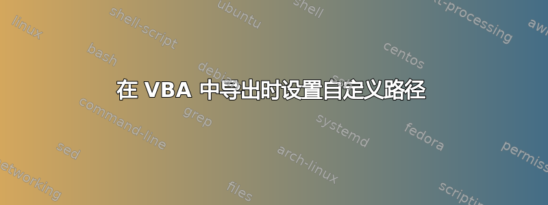 在 VBA 中导出时设置自定义路径