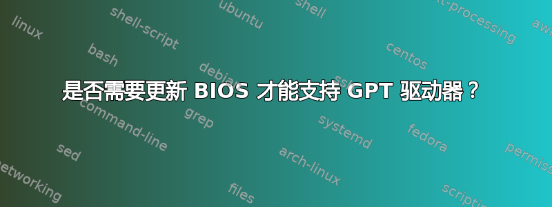 是否需要更新 BIOS 才能支持 GPT 驱动器？