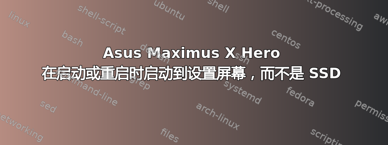 Asus Maximus X Hero 在启动或重启时启动到设置屏幕，而不是 SSD