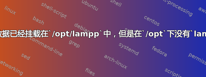 XAMPP数据已经挂载在`/opt/lampp`中，但是在`/opt`下没有`lampp`目录