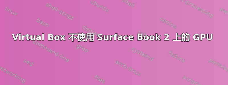 Virtual Box 不使用 Surface Book 2 上的 GPU