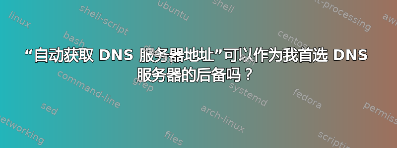 “自动获取 DNS 服务器地址”可以作为我首选 DNS 服务器的后备吗？