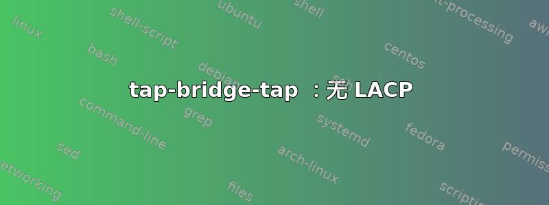 tap-bridge-tap ：无 LACP