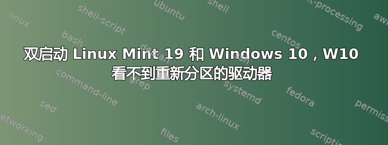 双启动 Linux Mint 19 和 Windows 10，W10 看不到重新分区的驱动器