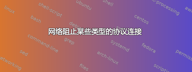 网络阻止某些类型的协议连接