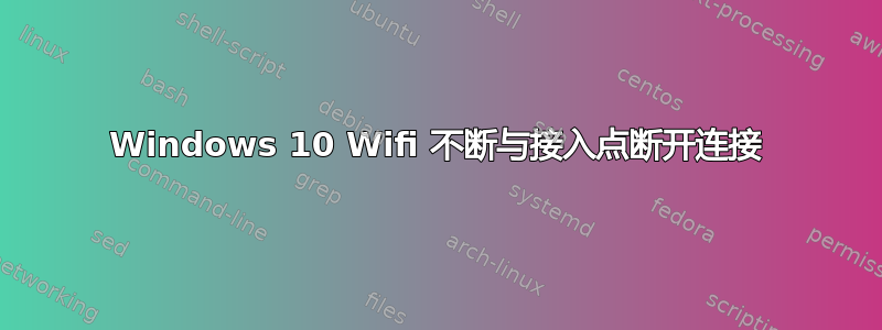 Windows 10 Wifi 不断与接入点断开连接