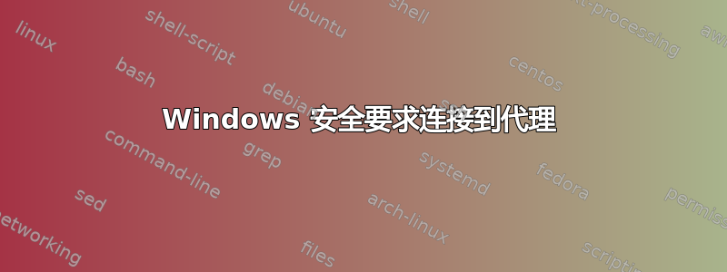 Windows 安全要求连接到代理