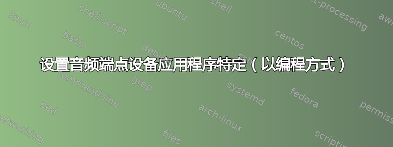 设置音频端点设备应用程序特定（以编程方式）