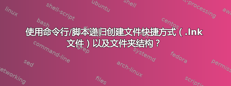 使用命令行/脚本递归创建文件快捷方式（.lnk 文件）以及文件夹结构？