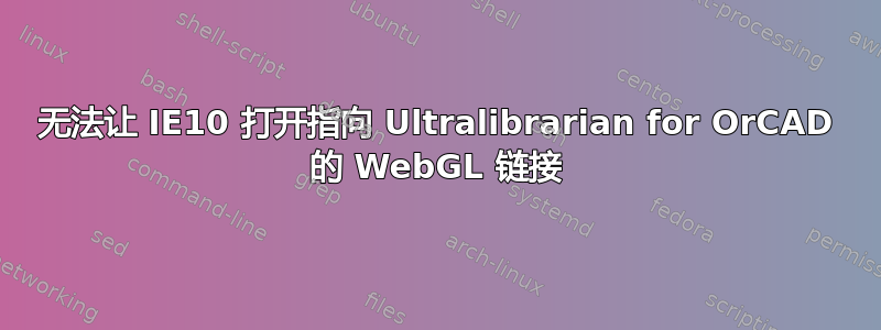 无法让 IE10 打开指向 Ultralibrarian for OrCAD 的 WebGL 链接