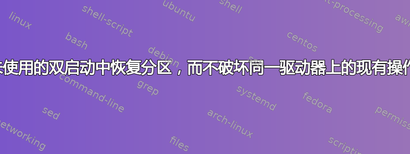 如何从未使用的双启动中恢复分区，而不破坏同一驱动器上的现有操作系统？