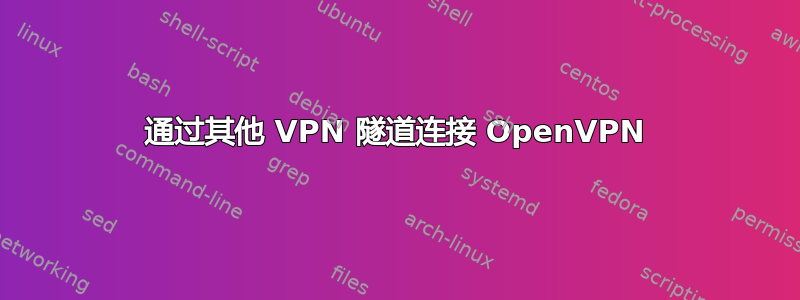 通过其他 VPN 隧道连接 OpenVPN