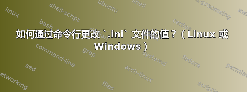 如何通过命令行更改 `.ini` 文件的值？（Linux 或 Windows）