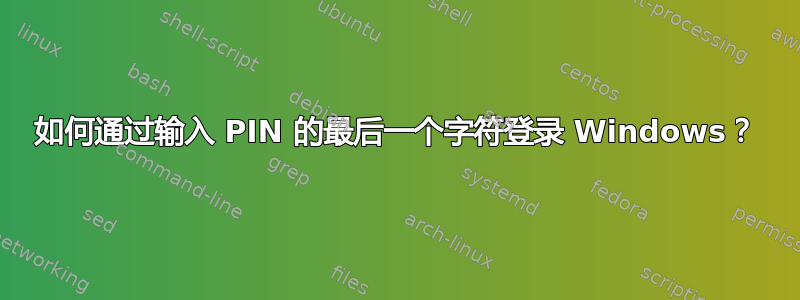 如何通过输入 PIN 的最后一个字符登录 Windows？