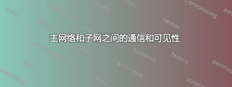 主网络和子网之间的通信和可见性