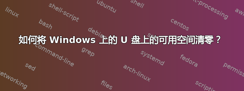 如何将 Windows 上的 U 盘上的可用空间清零？