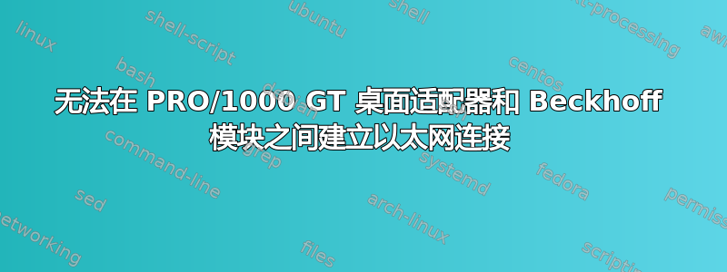 无法在 PRO/1000 GT 桌面适配器和 Beckhoff 模块之间建立以太网连接