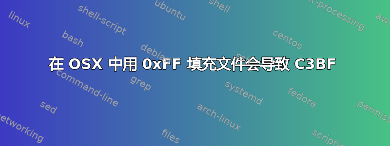 在 OSX 中用 0xFF 填充文件会导致 C3BF