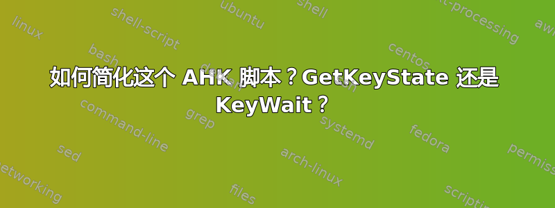 如何简化这个 AHK 脚本？GetKeyState 还是 KeyWait？