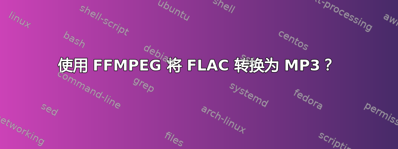 使用 FFMPEG 将 FLAC 转换为 MP3？