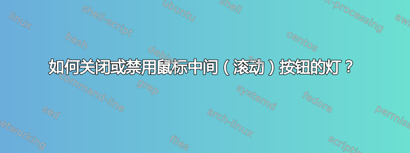 如何关闭或禁用鼠标中间（滚动）按钮的灯？