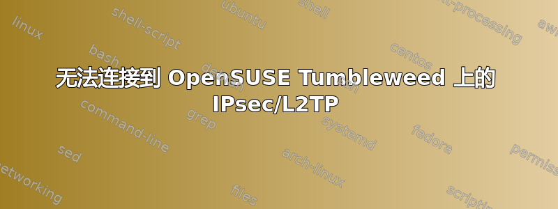 无法连接到 OpenSUSE Tumbleweed 上的 IPsec/L2TP