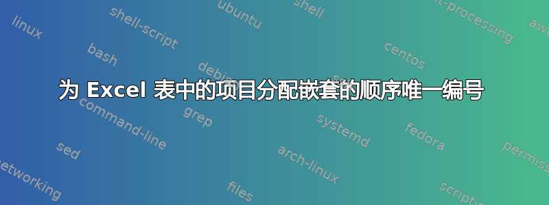 为 Excel 表中的项目分配嵌套的顺序唯一编号