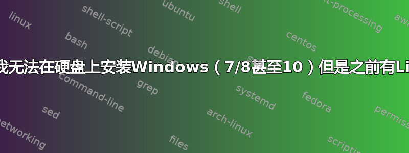 为什么我无法在硬盘上安装Windows（7/8甚至10）但是之前有Linux？