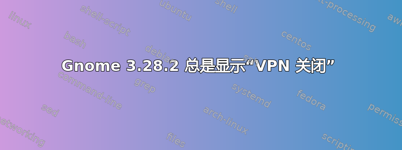 Gnome 3.28.2 总是显示“VPN 关闭”