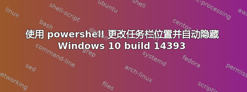 使用 powershell 更改任务栏位置并自动隐藏 Windows 10 build 14393