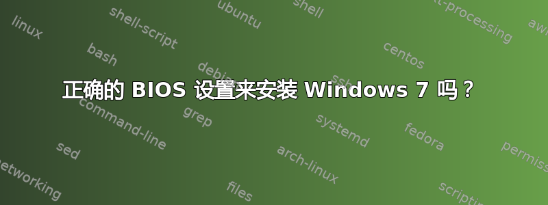 正确的 BIOS 设置来安装 Windows 7 吗？