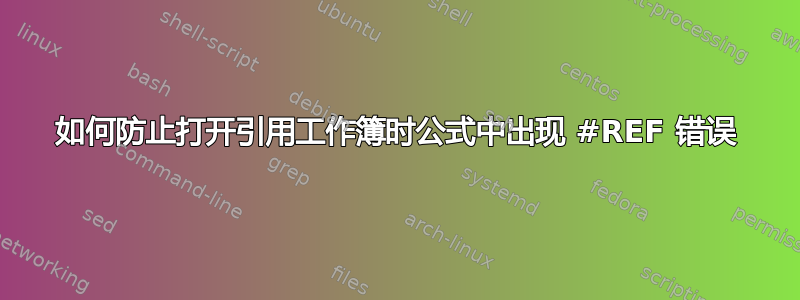 如何防止打开引用工作簿时公式中出现 #REF 错误