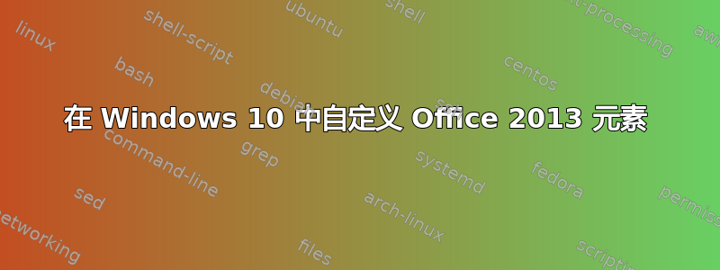 在 Windows 10 中自定义 Office 2013 元素