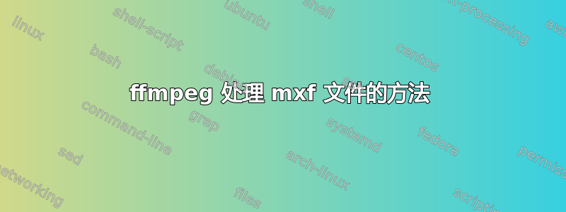 ffmpeg 处理 mxf 文件的方法