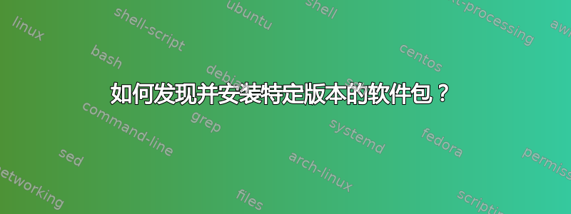 如何发现并安装特定版本的软件包？