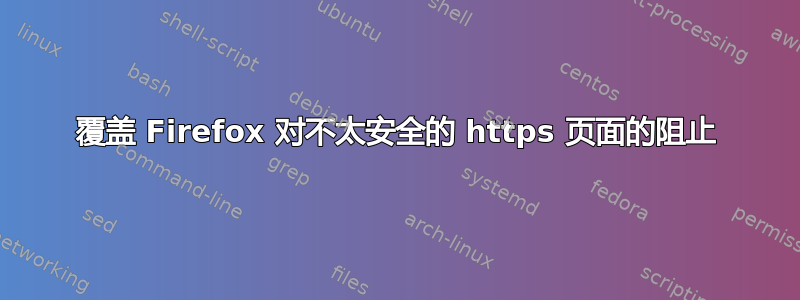 覆盖 Firefox 对不太安全的 https 页面的阻止