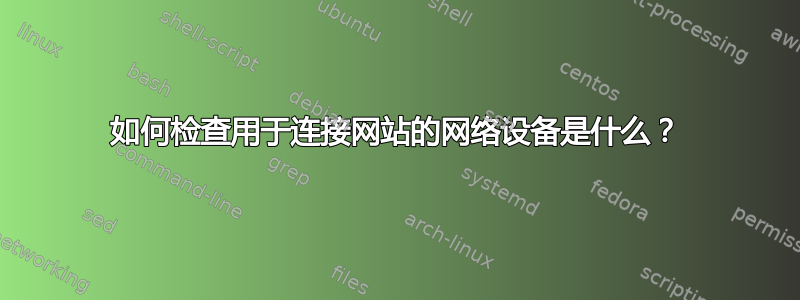 如何检查用于连接网站的网络设备是什么？