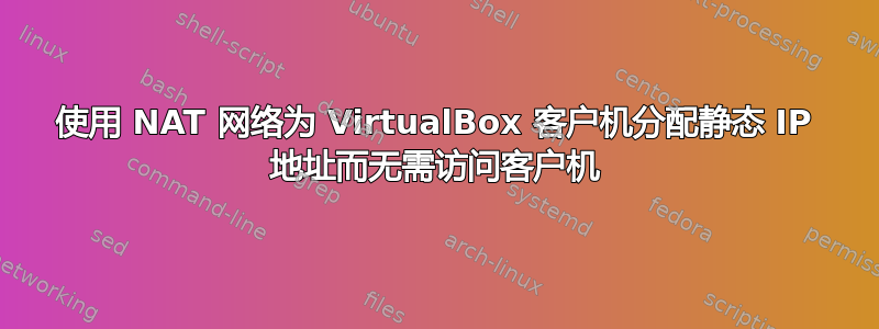 使用 NAT 网络为 VirtualBox 客户机分配静态 IP 地址而无需访问客户机