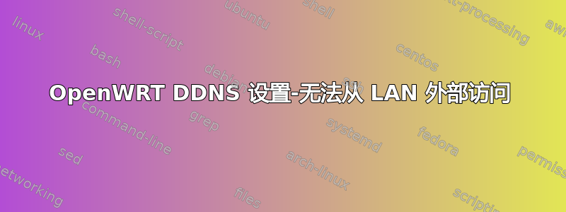 OpenWRT DDNS 设置-无法从 LAN 外部访问