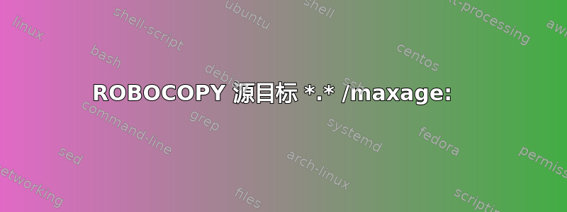 ROBOCOPY 源目标 *.* /maxage:  