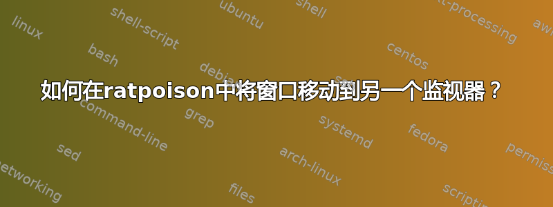 如何在ratpoison中将窗口移动到另一个监视器？