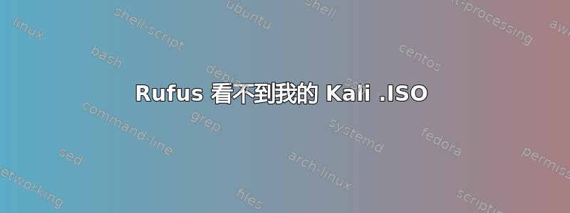 Rufus 看不到我的 Kali .ISO