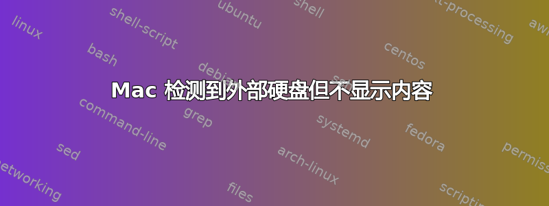 Mac 检测到外部硬盘但不显示内容