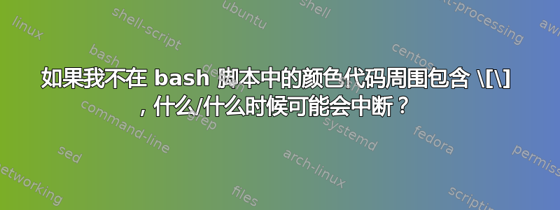 如果我不在 bash 脚本中的颜色代码周围包含 \[\] ，什么/什么时候可能会中断？ 